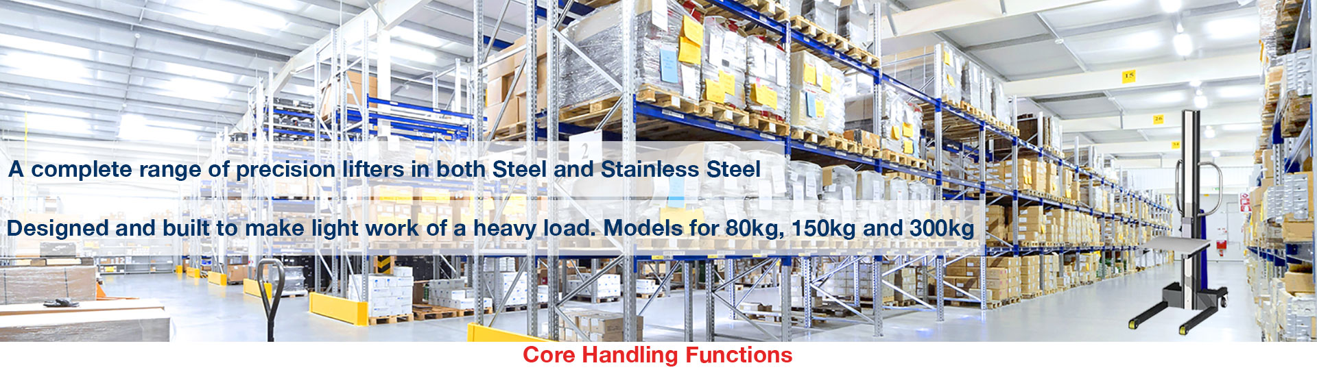 Torros A complete range of precision lifters in both steel and stainless steel. Designed and built to make light work of a heavy load. Models for 80kg, 150kg and 300kg.